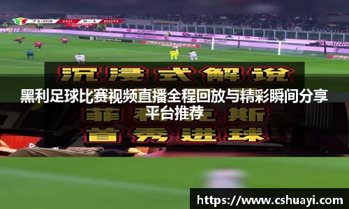黑利足球比赛视频直播全程回放与精彩瞬间分享平台推荐