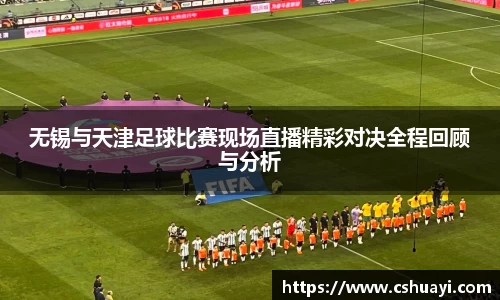 无锡与天津足球比赛现场直播精彩对决全程回顾与分析